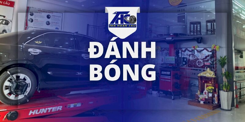 Dịch vụ Đánh Bóng - Ô Tô Tân Hoàn Cầu