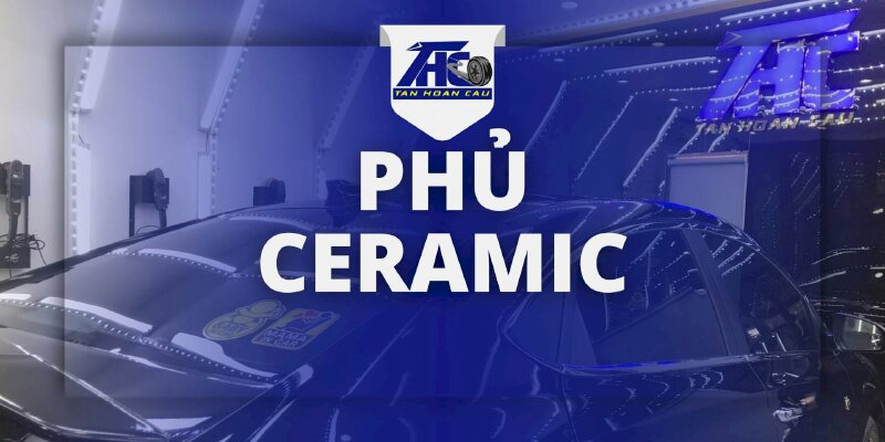 Dịch vụ Phủ Ceramic - Ô Tô Tân Hoàn Cầu