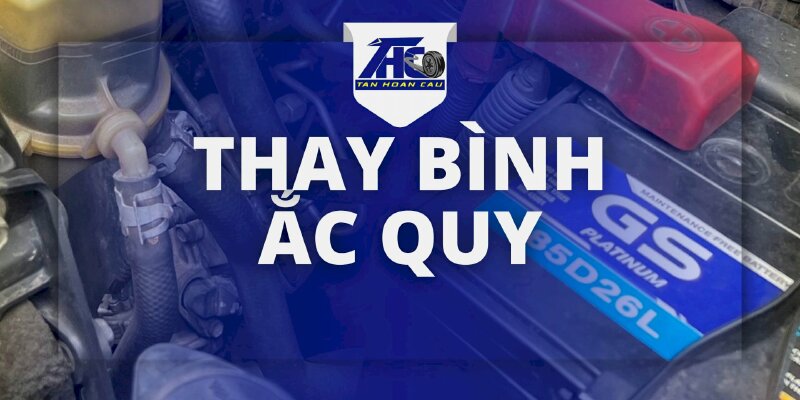 Dịch vụ Thay Bình Ắc Quy Ô Tô Tân Hoàn Cầu