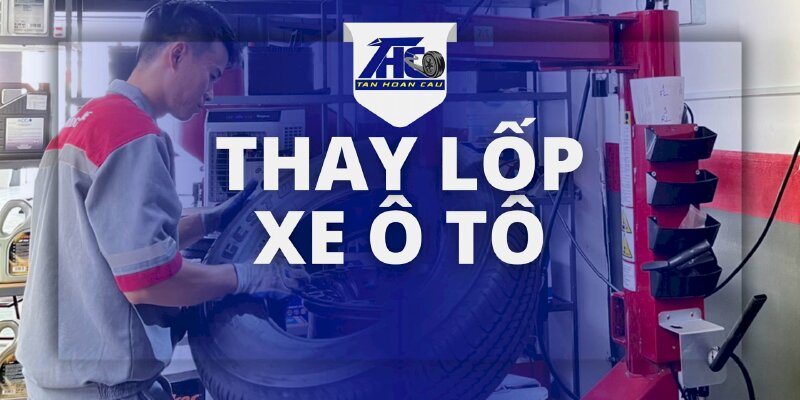 Dịch vụ Thay lốp xe ô tô - Ô Tô Tân Hoàn Cầu