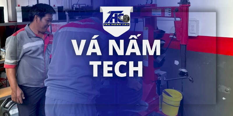 Dịch vụ Vá Nấm Tech - Ô Tô Tân Hoàn Cầu